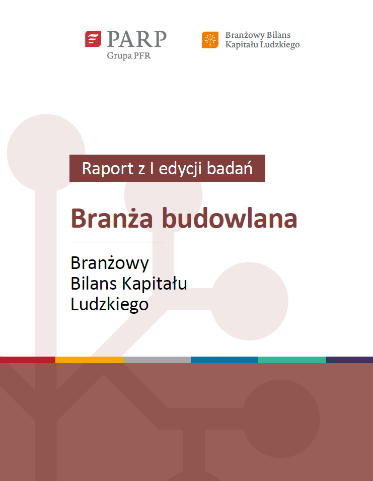 Branżowy Bilans Kapitału Ludzkiego – branża budowlana. Raport podsumowujący I edycję badań realizowanych w latach 2020-2021