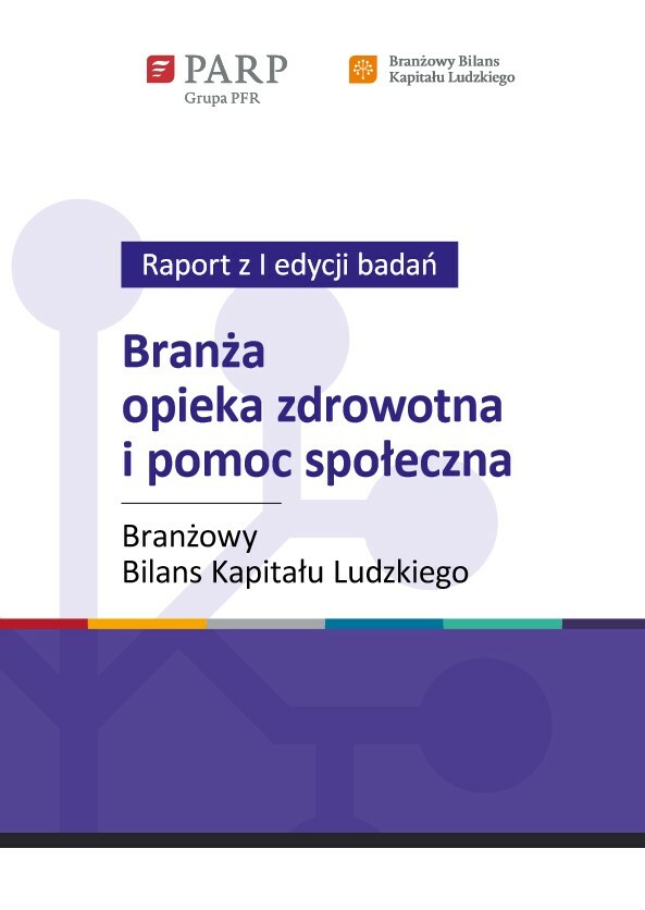 Branżowy Bilans Kapitału Ludzkiego - Branża opieka zdrowotna i pomoc społeczna (raport z I edycji badań)