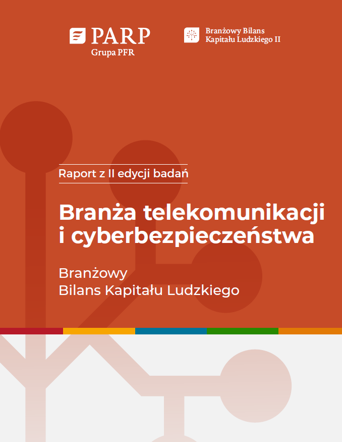 Branża telekomunikacji i cyberbezpieczeństwa. Raport podsumowujący II edycję badań Branżowy Bilans Kapitału Ludzkiego